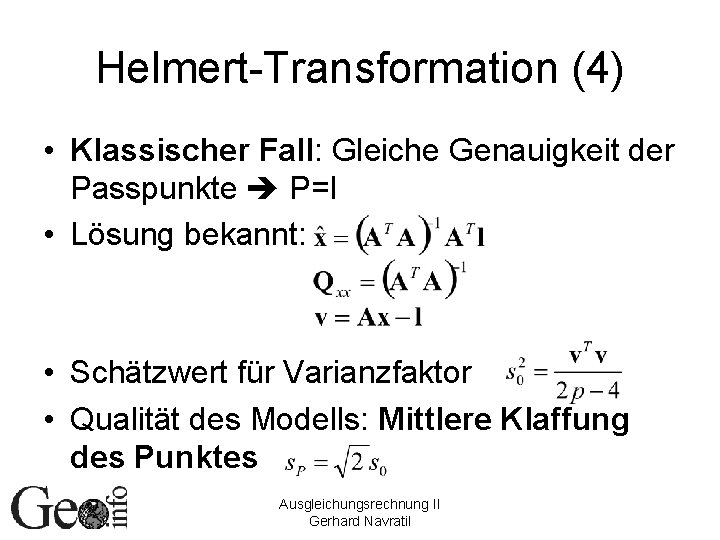 Helmert-Transformation (4) • Klassischer Fall: Gleiche Genauigkeit der Passpunkte P=I • Lösung bekannt: •