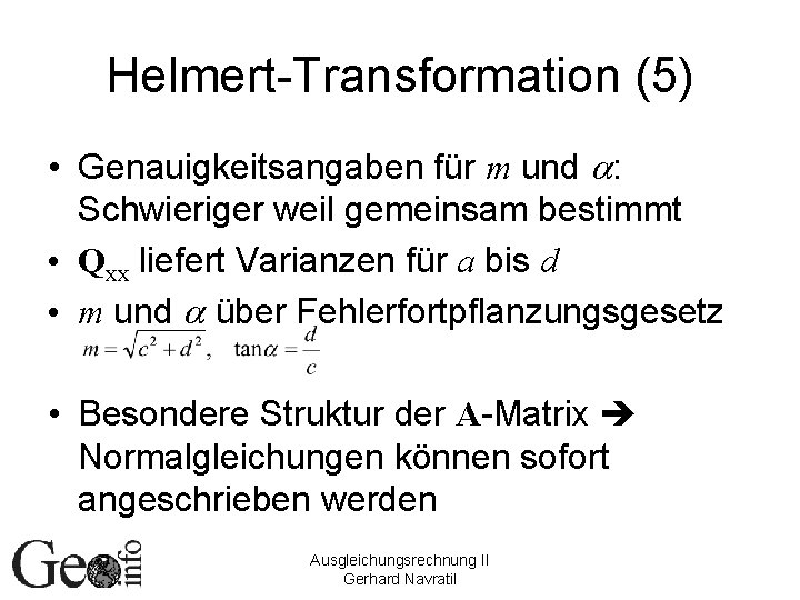 Helmert-Transformation (5) • Genauigkeitsangaben für m und a: Schwieriger weil gemeinsam bestimmt • Qxx