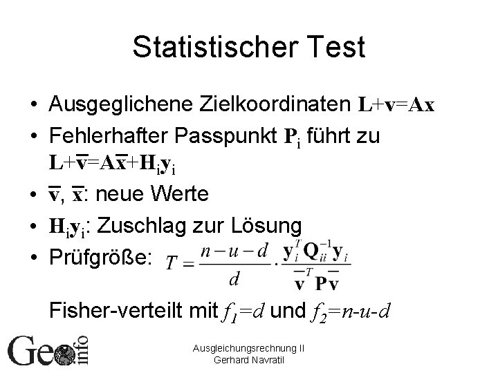 Statistischer Test • Ausgeglichene Zielkoordinaten L+v=Ax • Fehlerhafter Passpunkt Pi führt zu L+v=Ax+Hiyi •