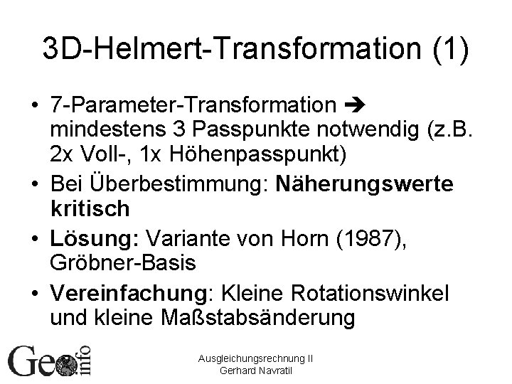 3 D-Helmert-Transformation (1) • 7 -Parameter-Transformation mindestens 3 Passpunkte notwendig (z. B. 2 x