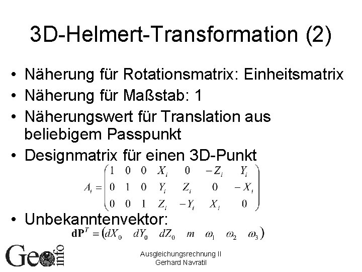 3 D-Helmert-Transformation (2) • Näherung für Rotationsmatrix: Einheitsmatrix • Näherung für Maßstab: 1 •