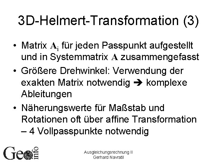 3 D-Helmert-Transformation (3) • Matrix Ai für jeden Passpunkt aufgestellt und in Systemmatrix A