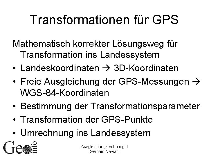 Transformationen für GPS Mathematisch korrekter Lösungsweg für Transformation ins Landessystem • Landeskoordinaten 3 D-Koordinaten