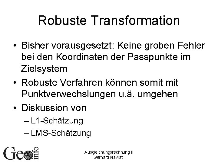 Robuste Transformation • Bisher vorausgesetzt: Keine groben Fehler bei den Koordinaten der Passpunkte im