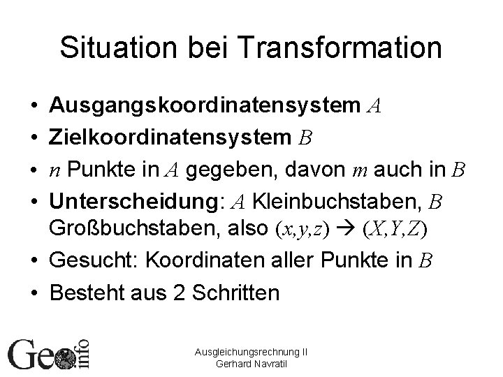 Situation bei Transformation • • Ausgangskoordinatensystem A Zielkoordinatensystem B n Punkte in A gegeben,
