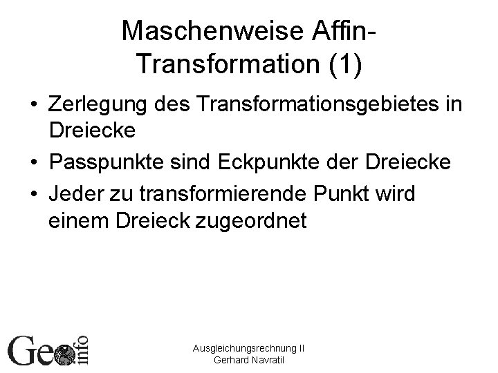 Maschenweise Affin. Transformation (1) • Zerlegung des Transformationsgebietes in Dreiecke • Passpunkte sind Eckpunkte