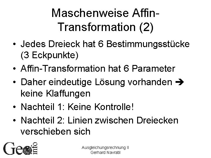 Maschenweise Affin. Transformation (2) • Jedes Dreieck hat 6 Bestimmungsstücke (3 Eckpunkte) • Affin-Transformation