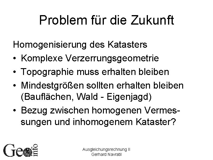 Problem für die Zukunft Homogenisierung des Katasters • Komplexe Verzerrungsgeometrie • Topographie muss erhalten