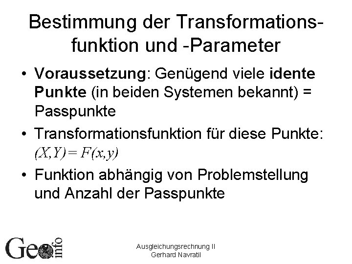 Bestimmung der Transformationsfunktion und -Parameter • Voraussetzung: Genügend viele idente Punkte (in beiden Systemen