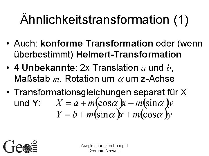 Ähnlichkeitstransformation (1) • Auch: konforme Transformation oder (wenn überbestimmt) Helmert-Transformation • 4 Unbekannte: 2