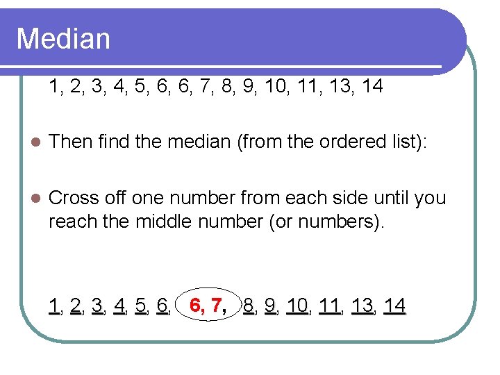 Median 1, 2, 3, 4, 5, 6, 6, 7, 8, 9, 10, 11, 13,