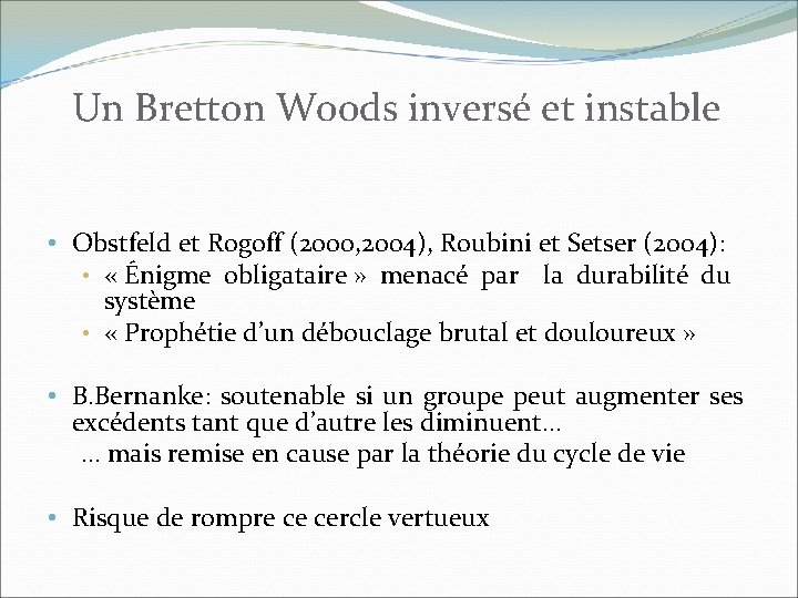 Un Bretton Woods inversé et instable • Obstfeld et Rogoff (2000, 2004), Roubini et