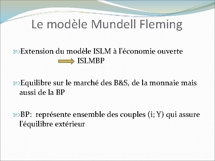 Le modèle Mundell Fleming Extension du modèle ISLM à l’économie ouverte ISLMBP Equilibre sur