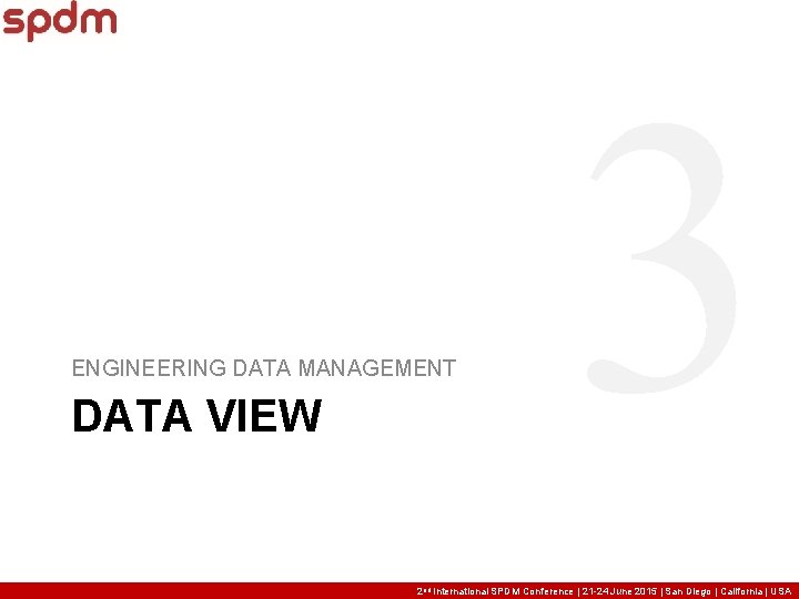ENGINEERING DATA MANAGEMENT DATA VIEW 3 2 nd International SPDM Conference | 21 -24 ENGINEERING DATA MANAGEMENT DATA VIEW 3 2 nd International SPDM Conference | 21 -24