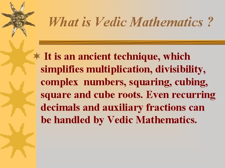 What is Vedic Mathematics ? ¬ It is an ancient technique, which simplifies multiplication,