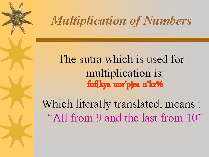 Multiplication of Numbers The sutra which is used for multiplication is: fuf[kya uor’pjea n’kr%