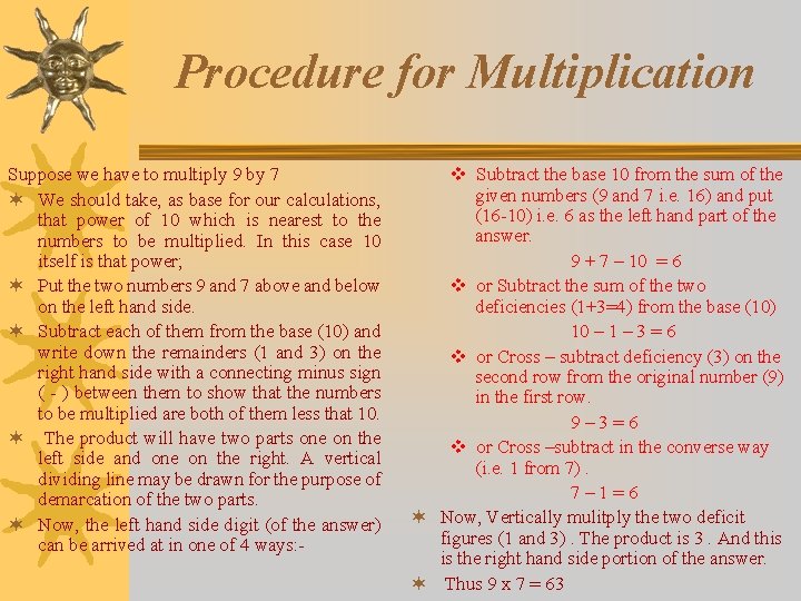 Procedure for Multiplication Suppose we have to multiply 9 by 7 ¬ We should