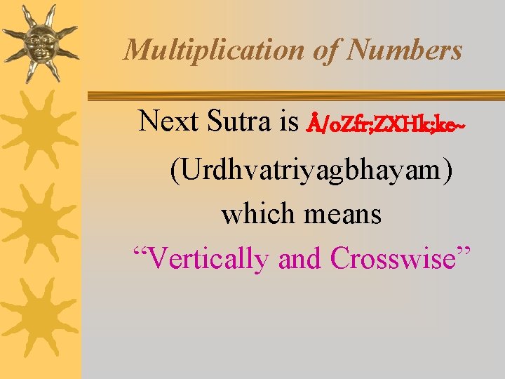 Multiplication of Numbers Next Sutra is Å/o. Zfr; ZXHk; ke~ (Urdhvatriyagbhayam) which means “Vertically