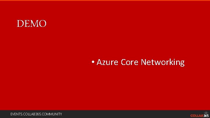 DEMO • Azure Core Networking EVENTS. COLLAB 365. COMMUNITY 