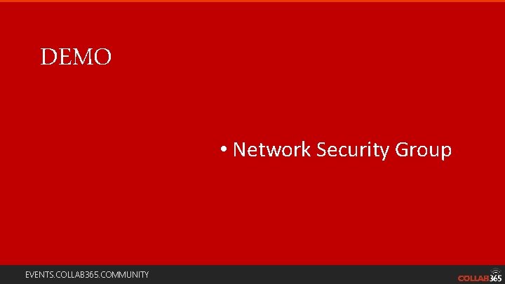 DEMO • Network Security Group EVENTS. COLLAB 365. COMMUNITY 