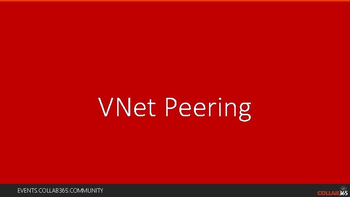 VNet Peering EVENTS. COLLAB 365. COMMUNITY 