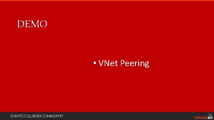 DEMO • VNet Peering EVENTS. COLLAB 365. COMMUNITY 