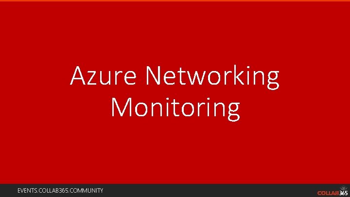 Azure Networking Monitoring EVENTS. COLLAB 365. COMMUNITY 