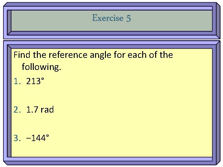 Exercise 5 Find the reference angle for each of the following. 1. 213° 2.