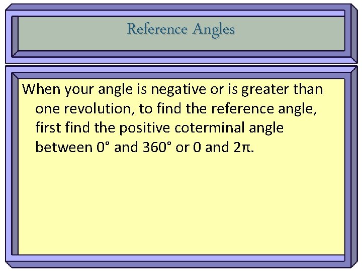 Reference Angles When your angle is negative or is greater than one revolution, to