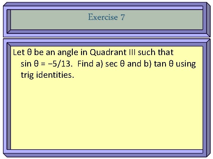 Exercise 7 Let θ be an angle in Quadrant III such that sin θ