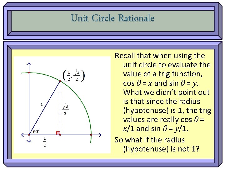 Unit Circle Rationale Recall that when using the unit circle to evaluate the value