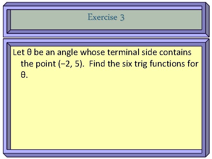 Exercise 3 Let θ be an angle whose terminal side contains the point (−