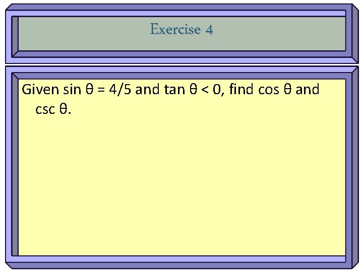 Exercise 4 Given sin θ = 4/5 and tan θ < 0, find cos