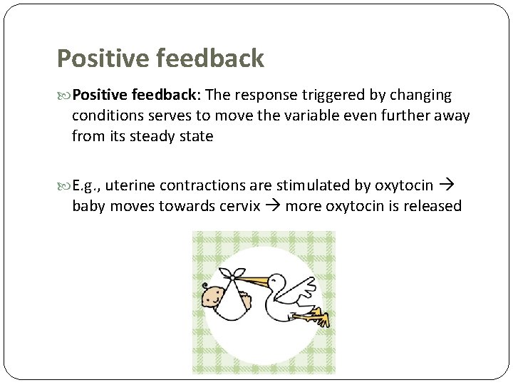 Positive feedback: The response triggered by changing conditions serves to move the variable even