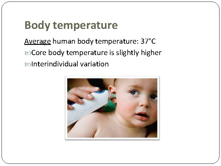 Body temperature Average human body temperature: 37°C Core body temperature is slightly higher Interindividual