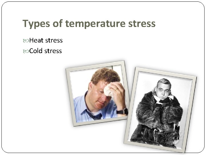 Types of temperature stress Heat stress Cold stress 