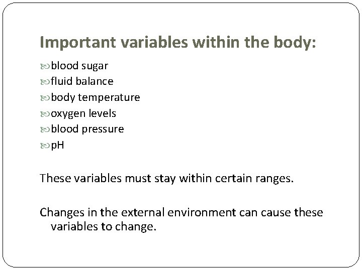 Important variables within the body: blood sugar fluid balance body temperature oxygen levels blood