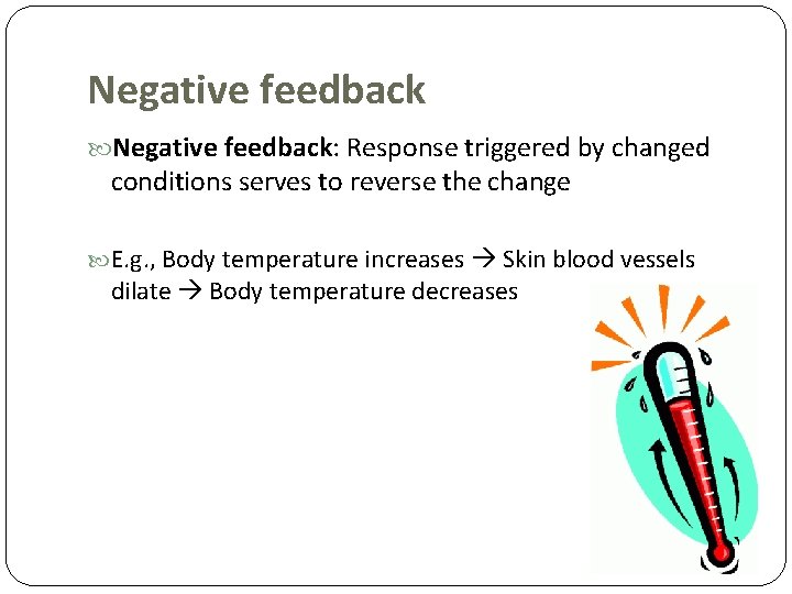 Negative feedback: Response triggered by changed conditions serves to reverse the change E. g.