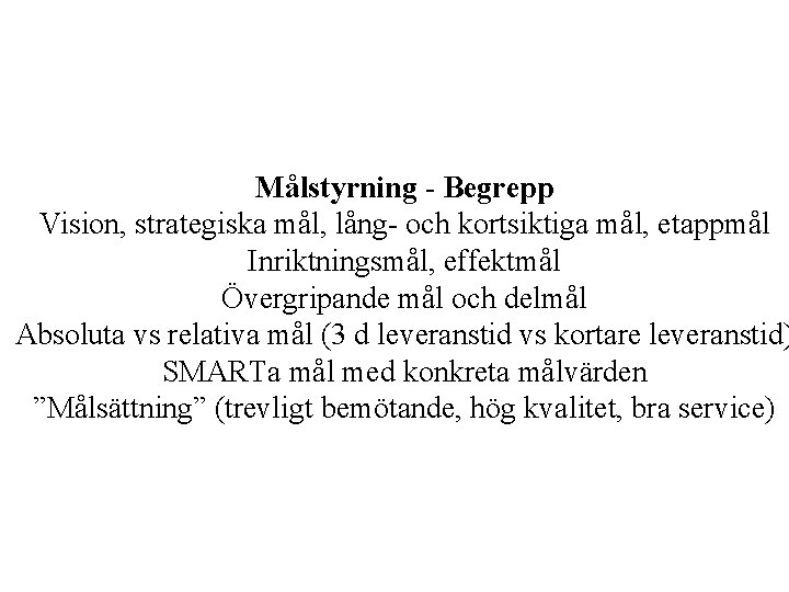 Målstyrning - Begrepp Vision, strategiska mål, lång- och kortsiktiga mål, etappmål Inriktningsmål, effektmål Övergripande