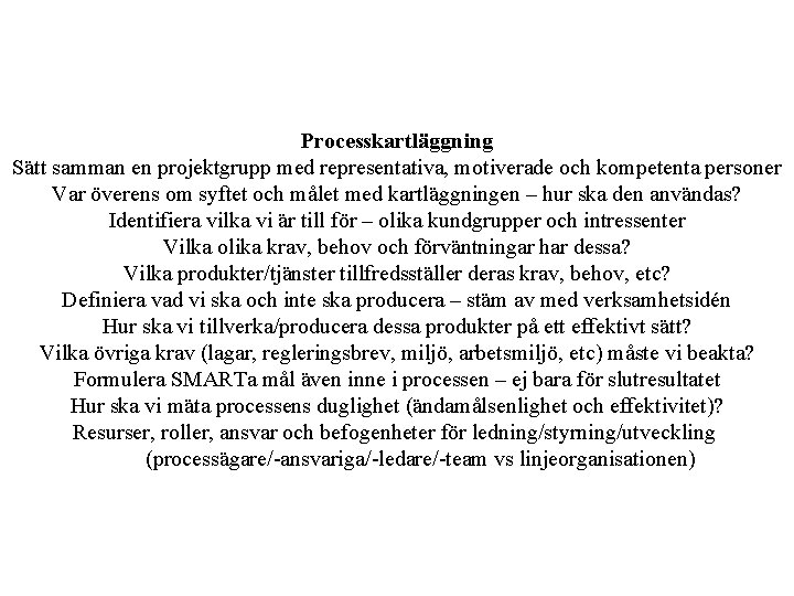 Processkartläggning Sätt samman en projektgrupp med representativa, motiverade och kompetenta personer Var överens om