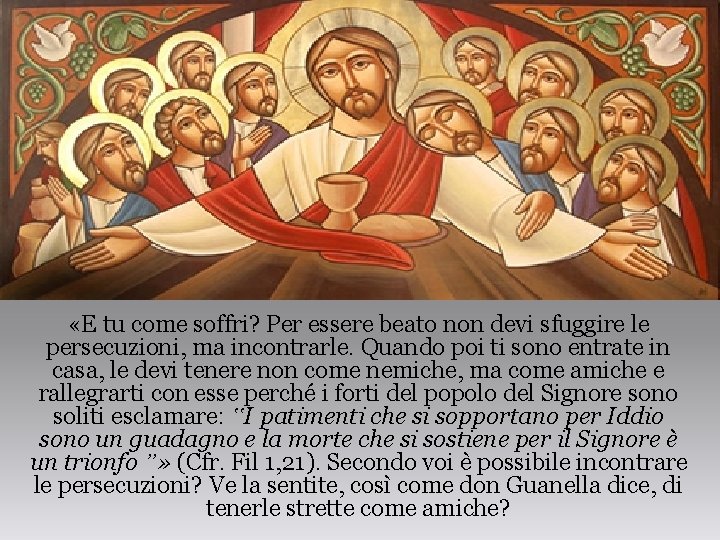  «E tu come soffri? Per essere beato non devi sfuggire le persecuzioni, ma