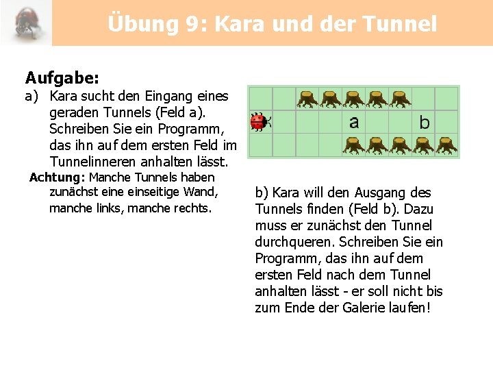 Übung 9: Kara und der Tunnel Aufgabe: a) Kara sucht den Eingang eines geraden