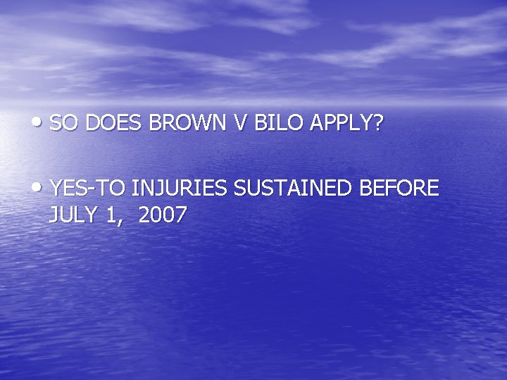  • SO DOES BROWN V BILO APPLY? • YES-TO INJURIES SUSTAINED BEFORE JULY