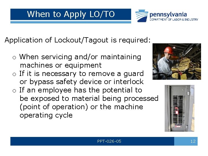 When to Apply LO/TO Application of Lockout/Tagout is required: o When servicing and/or maintaining