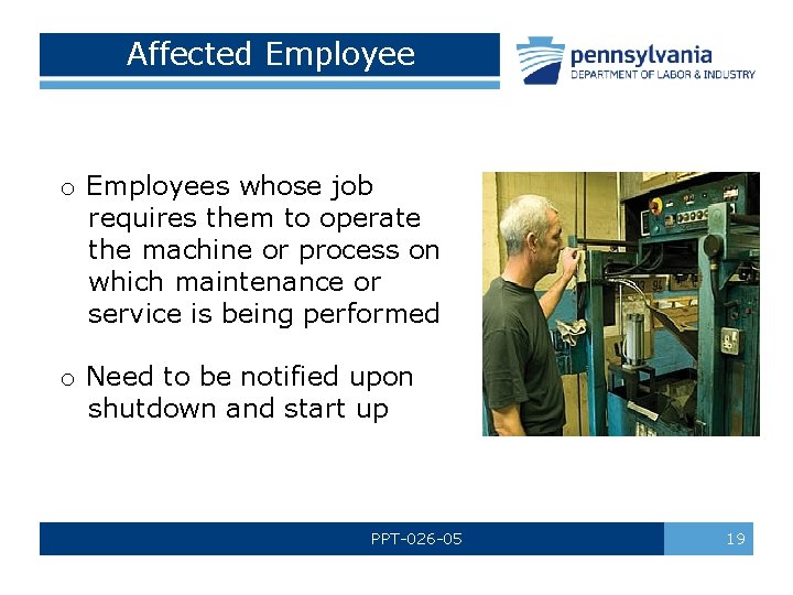 Affected Employee o Employees whose job requires them to operate the machine or process