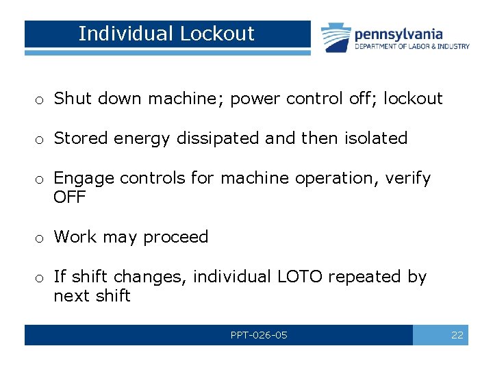 Individual Lockout o Shut down machine; power control off; lockout o Stored energy dissipated