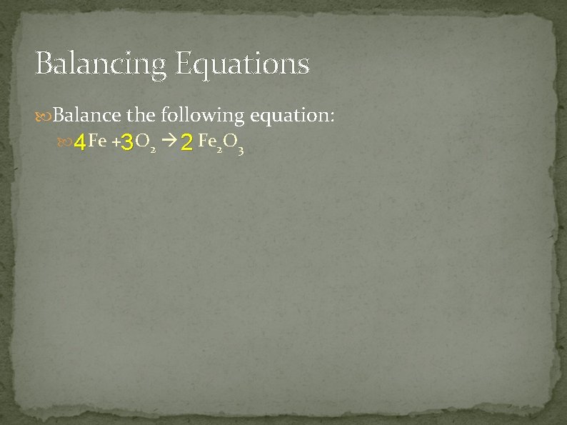 Balancing Equations Balance the following equation: 4 Fe +3 O 2 2 Fe 2