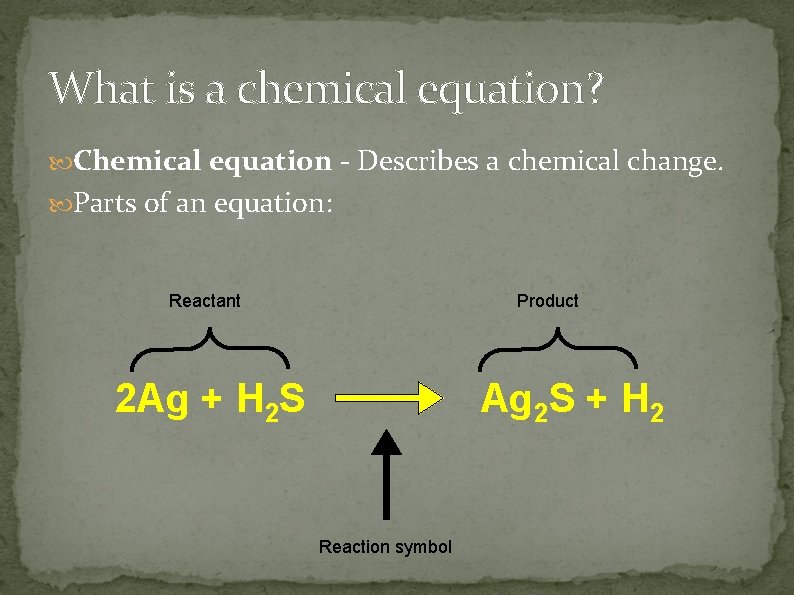 What is a chemical equation? Chemical equation - Describes a chemical change. Parts of