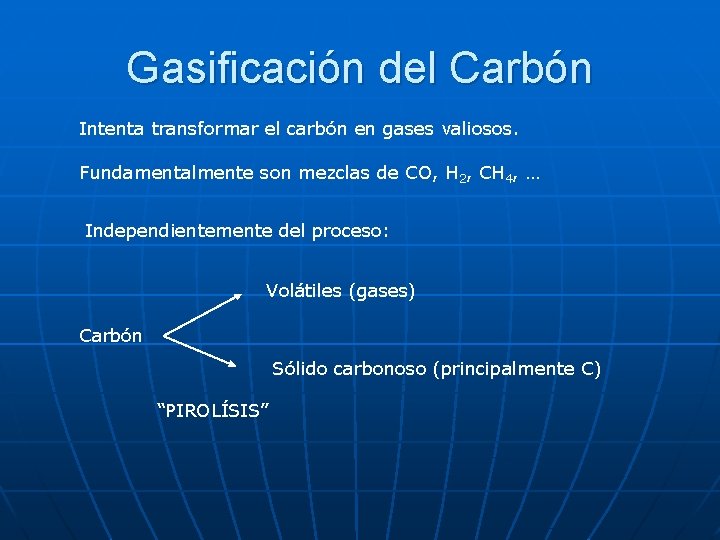 Gasificación del Carbón Intenta transformar el carbón en gases valiosos. Fundamentalmente son mezclas de