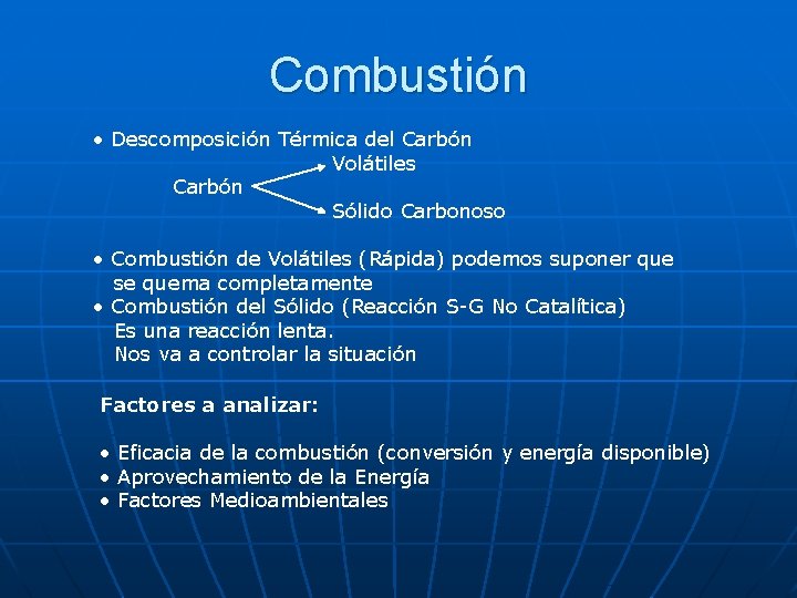Combustión • Descomposición Térmica del Carbón Volátiles Carbón Sólido Carbonoso • Combustión de Volátiles